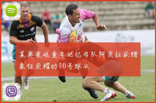 莱奥重返童年记忆母队阿莫拉获赠象征荣耀的10号球衣